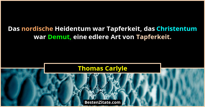 Das nordische Heidentum war Tapferkeit, das Christentum war Demut, eine edlere Art von Tapferkeit.... - Thomas Carlyle