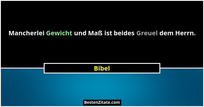 Mancherlei Gewicht und Maß ist beides Greuel dem Herrn.... - Bibel