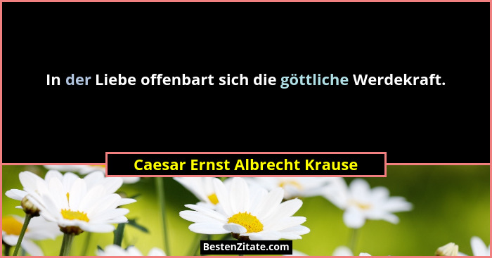 In der Liebe offenbart sich die göttliche Werdekraft.... - Caesar Ernst Albrecht Krause