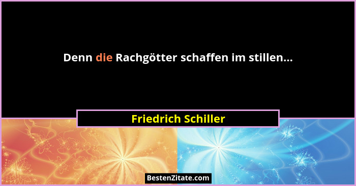 Denn die Rachgötter schaffen im stillen...... - Friedrich Schiller