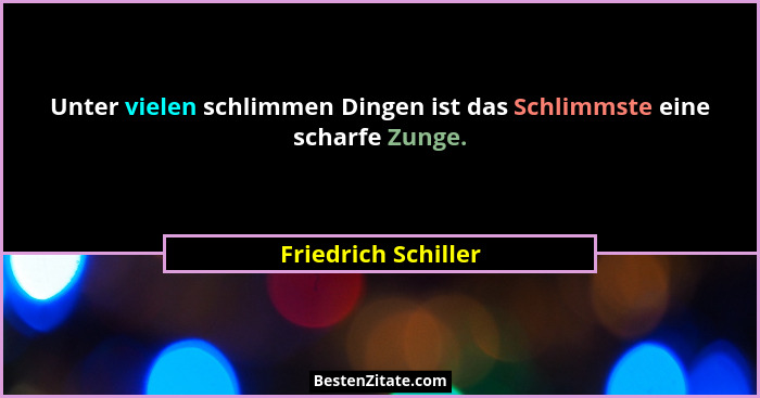 Unter vielen schlimmen Dingen ist das Schlimmste eine scharfe Zunge.... - Friedrich Schiller