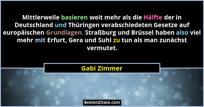 Mittlerweile basieren weit mehr als die Hälfte der in Deutschland und Thüringen verabschiedeten Gesetze auf europäischen Grundlagen. Str... - Gabi Zimmer