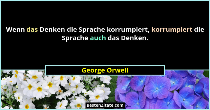 Wenn das Denken die Sprache korrumpiert, korrumpiert die Sprache auch das Denken.... - George Orwell
