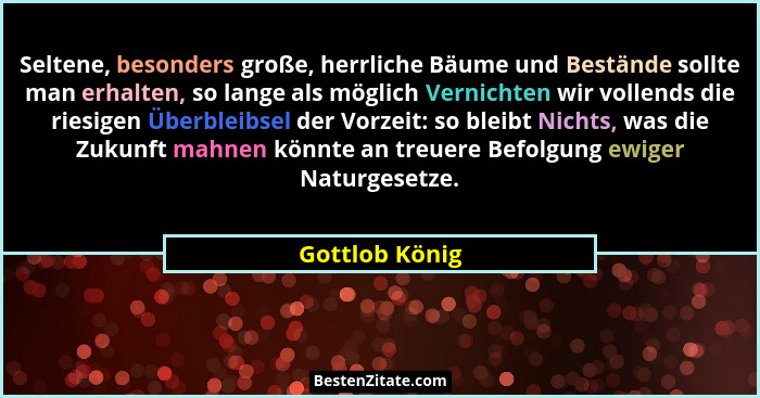 Seltene, besonders große, herrliche Bäume und Bestände sollte man erhalten, so lange als möglich Vernichten wir vollends die riesigen... - Gottlob König