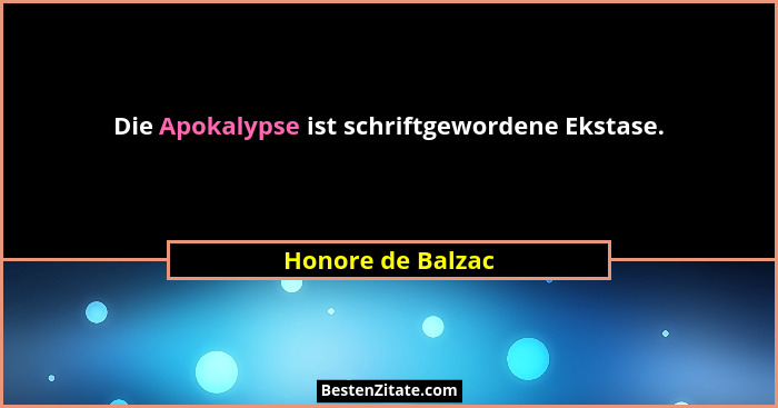 Die Apokalypse ist schriftgewordene Ekstase.... - Honore de Balzac