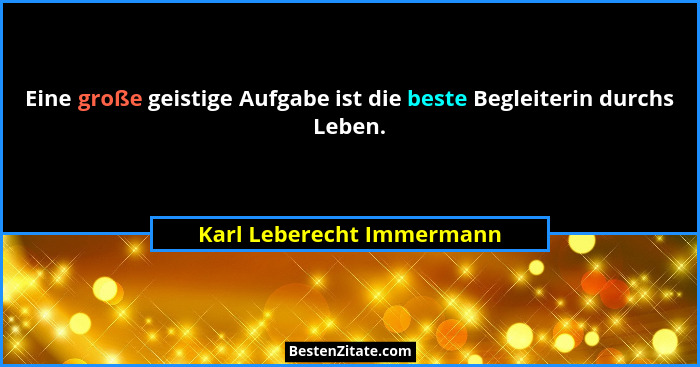 Eine große geistige Aufgabe ist die beste Begleiterin durchs Leben.... - Karl Leberecht Immermann