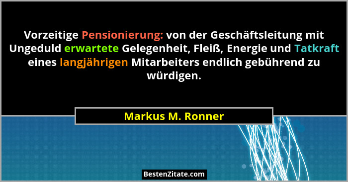 Vorzeitige Pensionierung: von der Geschäftsleitung mit Ungeduld erwartete Gelegenheit, Fleiß, Energie und Tatkraft eines langjährig... - Markus M. Ronner