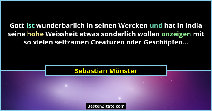 Gott ist wunderbarlich in seinen Wercken und hat in India seine hohe Weissheit etwas sonderlich wollen anzeigen mit so vielen selt... - Sebastian Münster