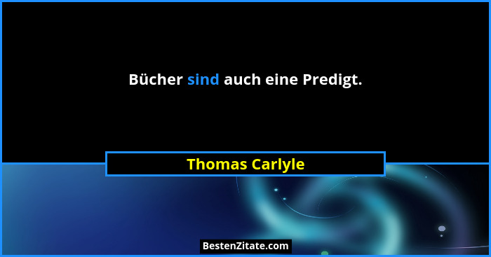 Bücher sind auch eine Predigt.... - Thomas Carlyle