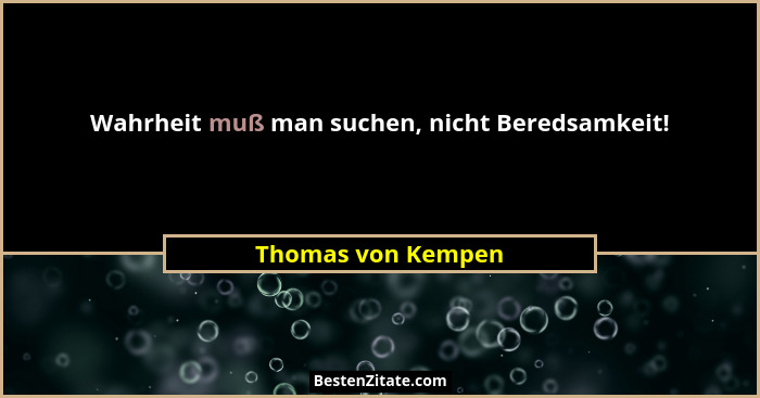 Wahrheit muß man suchen, nicht Beredsamkeit!... - Thomas von Kempen