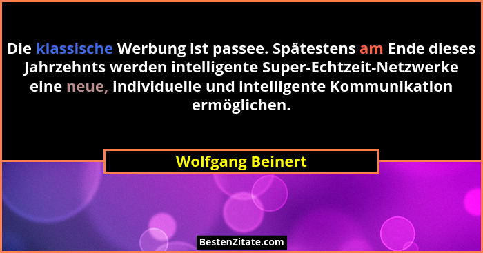 Die klassische Werbung ist passee. Spätestens am Ende dieses Jahrzehnts werden intelligente Super-Echtzeit-Netzwerke eine neue, ind... - Wolfgang Beinert