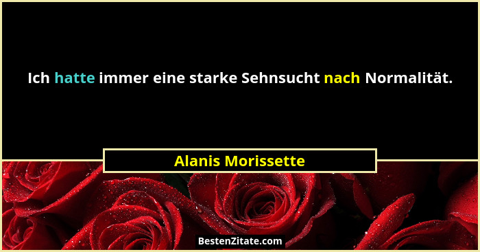 Ich hatte immer eine starke Sehnsucht nach Normalität.... - Alanis Morissette