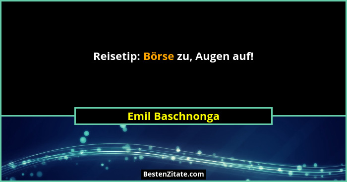 Reisetip: Börse zu, Augen auf!... - Emil Baschnonga