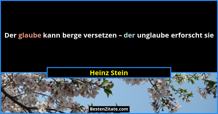 Der glaube kann berge versetzen – der unglaube erforscht sie... - Heinz Stein