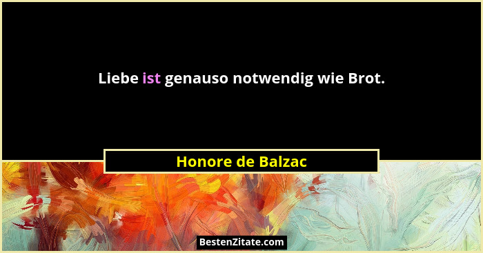 Liebe ist genauso notwendig wie Brot.... - Honore de Balzac