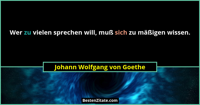 Wer zu vielen sprechen will, muß sich zu mäßigen wissen.... - Johann Wolfgang von Goethe