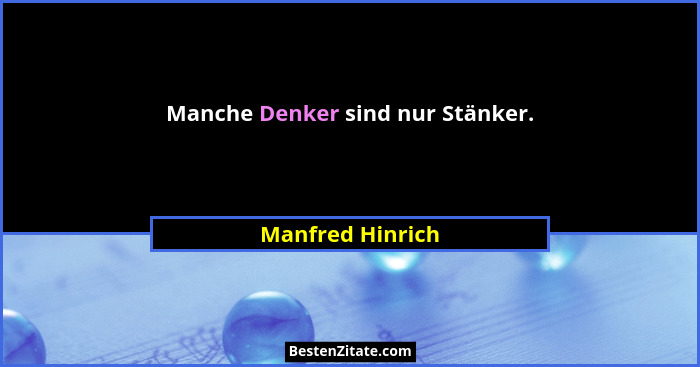 Manche Denker sind nur Stänker.... - Manfred Hinrich