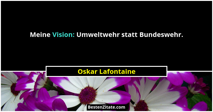 Meine Vision: Umweltwehr statt Bundeswehr.... - Oskar Lafontaine