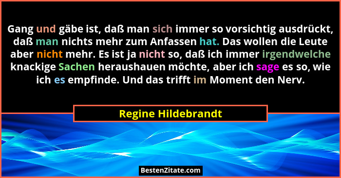 Gang und gäbe ist, daß man sich immer so vorsichtig ausdrückt, daß man nichts mehr zum Anfassen hat. Das wollen die Leute aber ni... - Regine Hildebrandt
