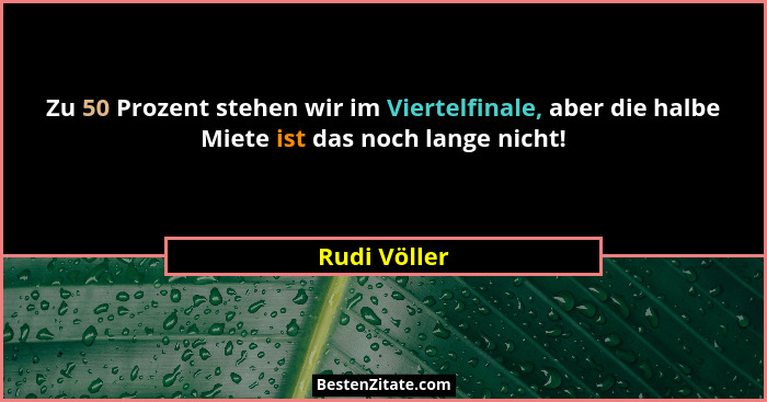 Zu 50 Prozent stehen wir im Viertelfinale, aber die halbe Miete ist das noch lange nicht!... - Rudi Völler