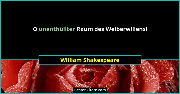 O unenthüllter Raum des Weiberwillens!... - William Shakespeare