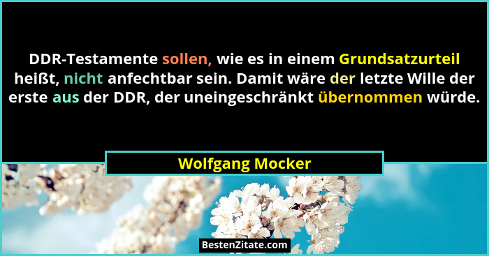 DDR-Testamente sollen, wie es in einem Grundsatzurteil heißt, nicht anfechtbar sein. Damit wäre der letzte Wille der erste aus der D... - Wolfgang Mocker
