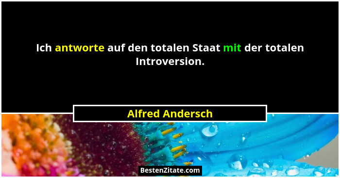 Ich antworte auf den totalen Staat mit der totalen Introversion.... - Alfred Andersch