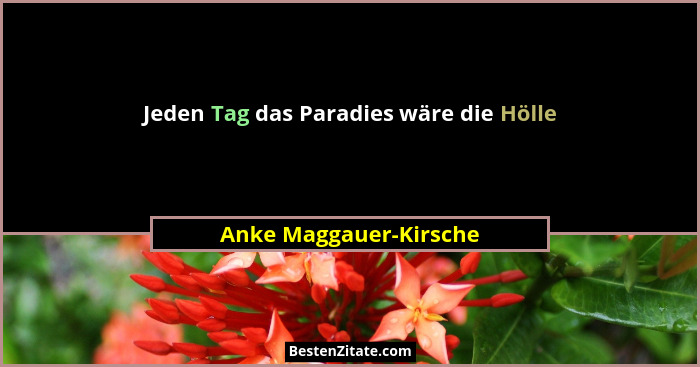 Jeden Tag das Paradies wäre die Hölle... - Anke Maggauer-Kirsche