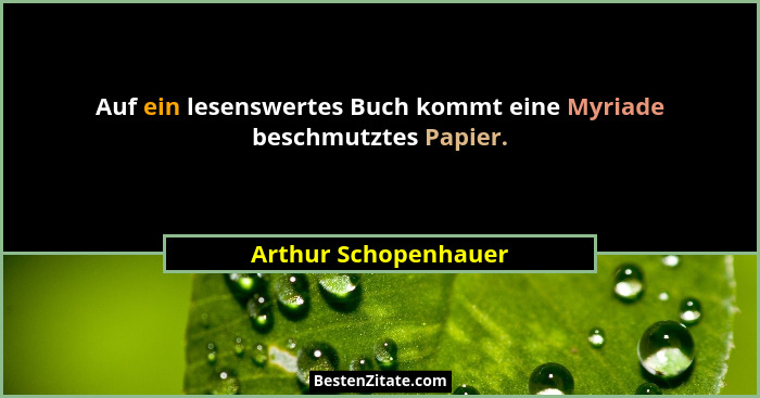 Auf ein lesenswertes Buch kommt eine Myriade beschmutztes Papier.... - Arthur Schopenhauer