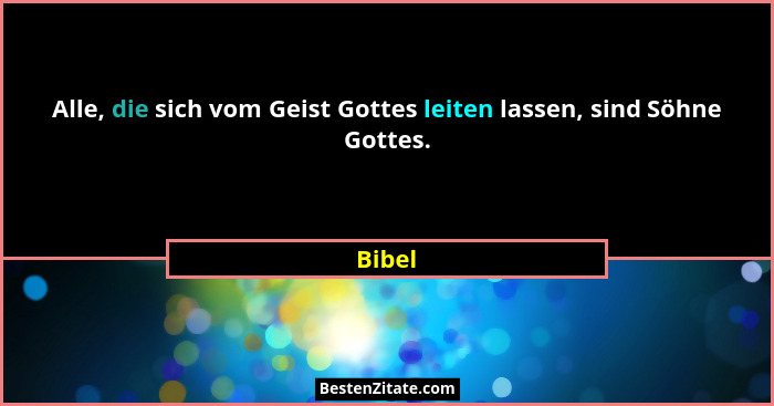 Alle, die sich vom Geist Gottes leiten lassen, sind Söhne Gottes.... - Bibel