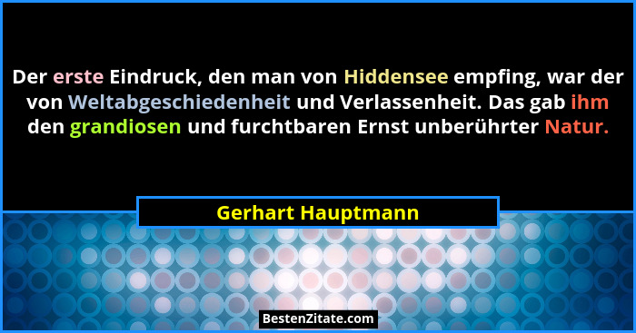Der erste Eindruck, den man von Hiddensee empfing, war der von Weltabgeschiedenheit und Verlassenheit. Das gab ihm den grandiosen... - Gerhart Hauptmann