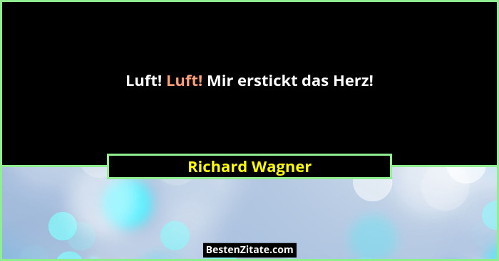 Luft! Luft! Mir erstickt das Herz!... - Richard Wagner