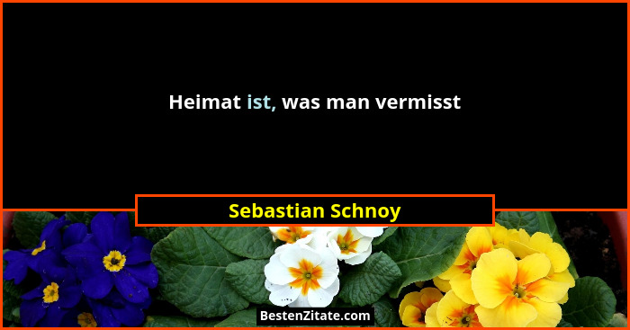 Heimat ist, was man vermisst... - Sebastian Schnoy