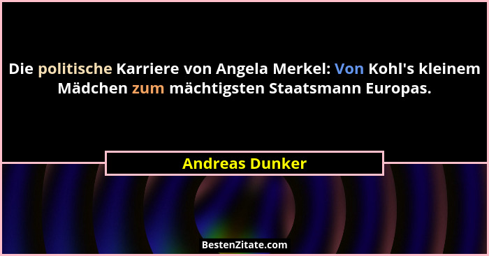 Die politische Karriere von Angela Merkel: Von Kohl's kleinem Mädchen zum mächtigsten Staatsmann Europas.... - Andreas Dunker