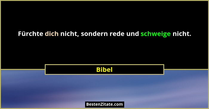 Fürchte dich nicht, sondern rede und schweige nicht.... - Bibel