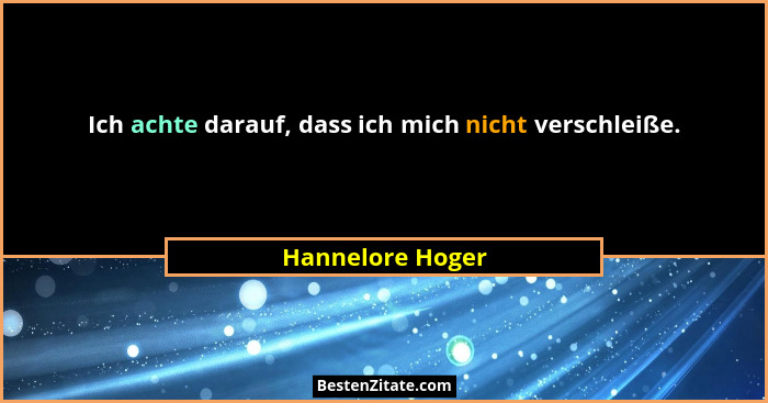 Ich achte darauf, dass ich mich nicht verschleiße.... - Hannelore Hoger