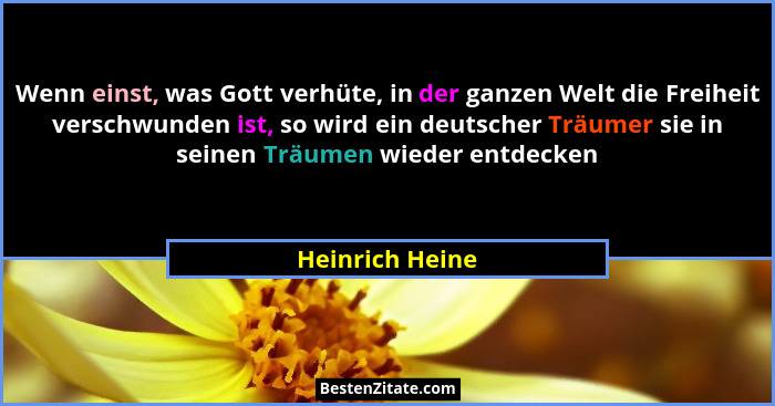Wenn einst, was Gott verhüte, in der ganzen Welt die Freiheit verschwunden ist, so wird ein deutscher Träumer sie in seinen Träumen w... - Heinrich Heine