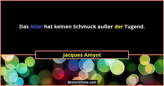 Das Alter hat keinen Schmuck außer der Tugend.... - Jacques Amyot