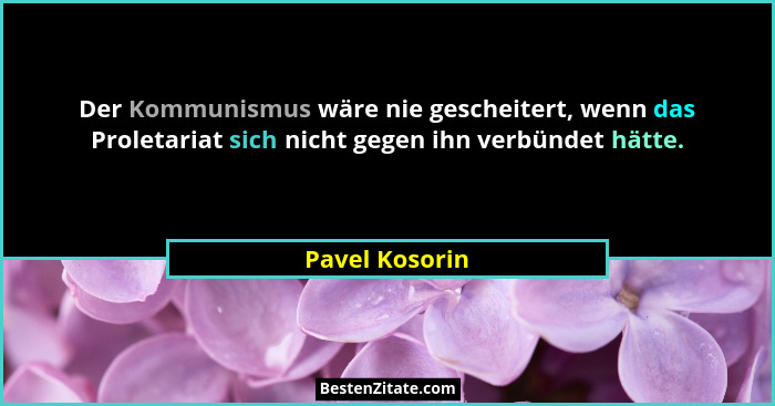Der Kommunismus wäre nie gescheitert, wenn das Proletariat sich nicht gegen ihn verbündet hätte.... - Pavel Kosorin