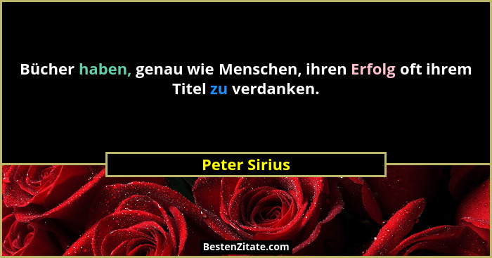 Bücher haben, genau wie Menschen, ihren Erfolg oft ihrem Titel zu verdanken.... - Peter Sirius
