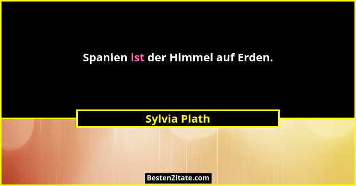 Spanien ist der Himmel auf Erden.... - Sylvia Plath