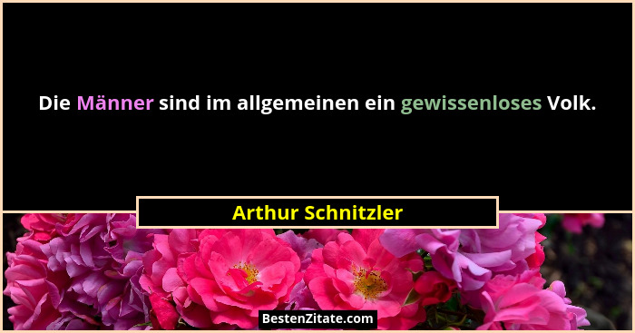 Die Männer sind im allgemeinen ein gewissenloses Volk.... - Arthur Schnitzler