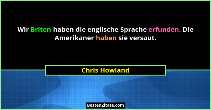 Wir Briten haben die englische Sprache erfunden. Die Amerikaner haben sie versaut.... - Chris Howland