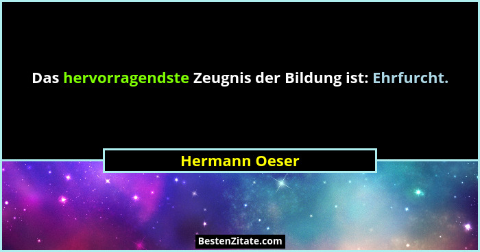 Das hervorragendste Zeugnis der Bildung ist: Ehrfurcht.... - Hermann Oeser