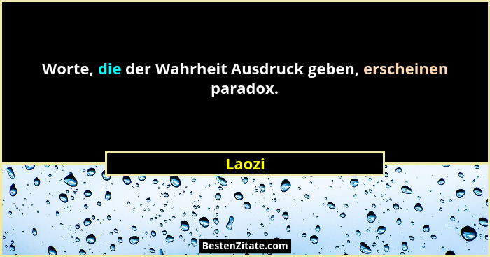 Worte, die der Wahrheit Ausdruck geben, erscheinen paradox.... - Laozi