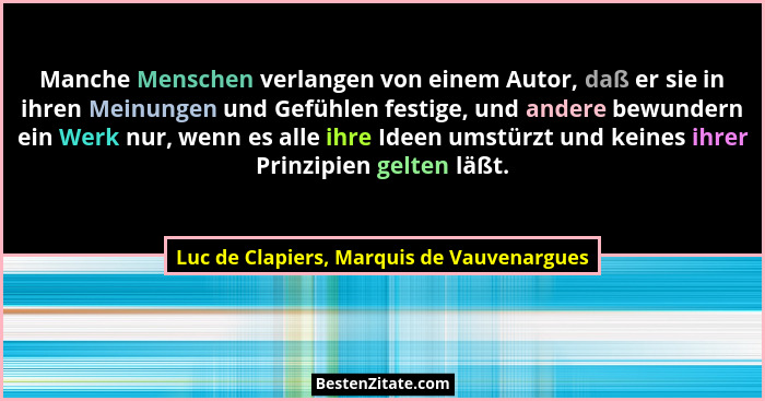 Manche Menschen verlangen von einem Autor, daß er sie in ihren Meinungen und Gefühlen festige, und andere b... - Luc de Clapiers, Marquis de Vauvenargues