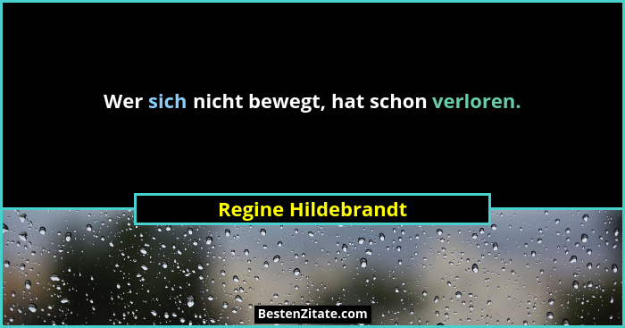 Wer sich nicht bewegt, hat schon verloren.... - Regine Hildebrandt