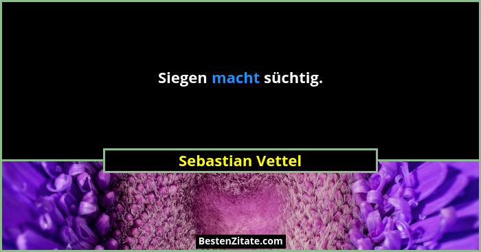 Siegen macht süchtig.... - Sebastian Vettel
