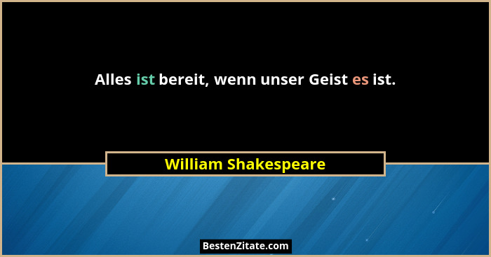 Alles ist bereit, wenn unser Geist es ist.... - William Shakespeare
