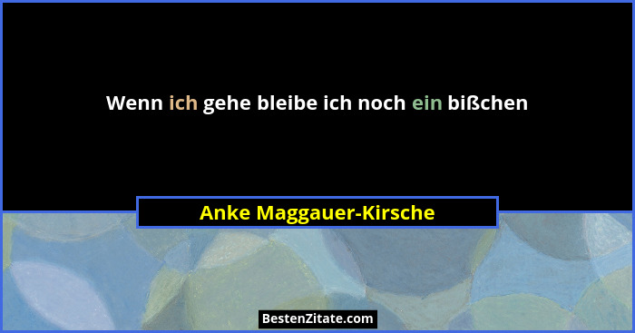 Wenn ich gehe bleibe ich noch ein bißchen... - Anke Maggauer-Kirsche